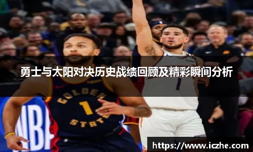 勇士与太阳对决历史战绩回顾及精彩瞬间分析